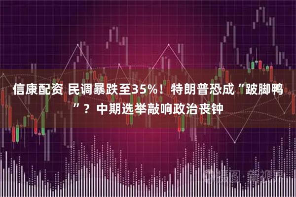 信康配资 民调暴跌至35%！特朗普恐成“跛脚鸭”？中期选举敲响政治丧钟